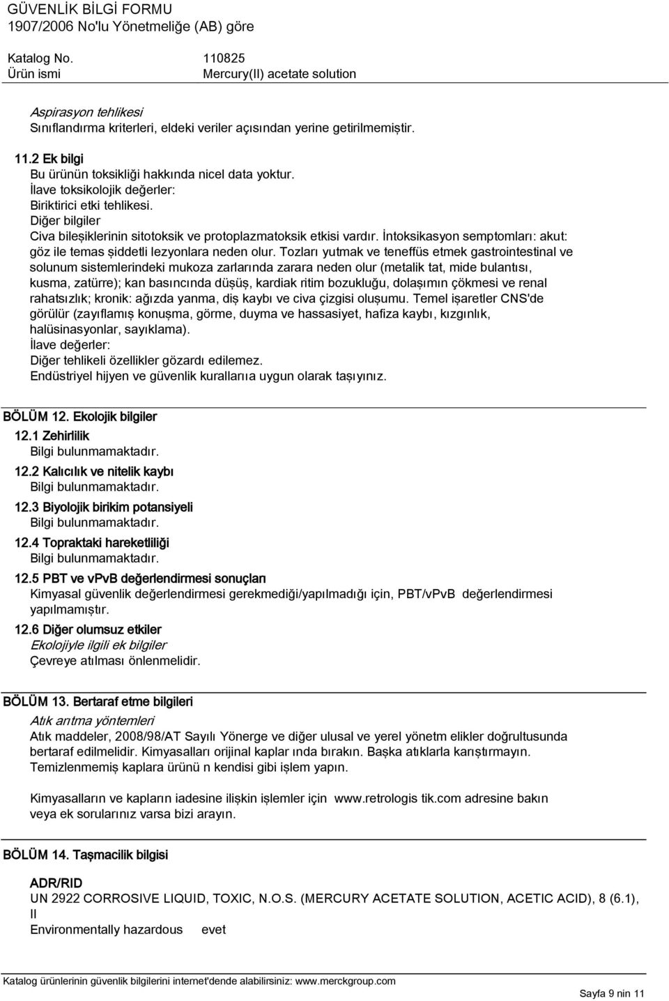 İntoksikasyon semptomları: akut: göz ile temas şiddetli lezyonlara neden olur.