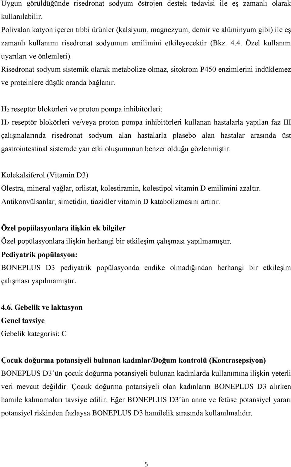 4. Özel kullanım uyarıları ve önlemleri). Risedronat sodyum sistemik olarak metabolize olmaz, sitokrom P450 enzimlerini indüklemez ve proteinlere düşük oranda bağlanır.