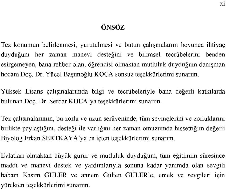 Tez çalışmalarımın, bu zorlu ve uzun serüveninde, tüm sevinçlerini ve zorluklarını birlikte paylaştığım, desteği ile varlığını her zaman omuzumda hissettiğim değerli Biyolog Erkan SERTKAYA ya en