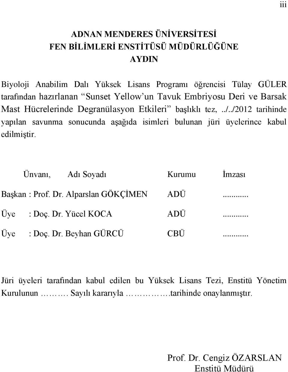 ./2012 tarihinde yapılan savunma sonucunda aşağıda isimleri bulunan jüri üyelerince kabul edilmiştir. Ünvanı, Adı Soyadı Kurumu İmzası Başkan : Prof. Dr.