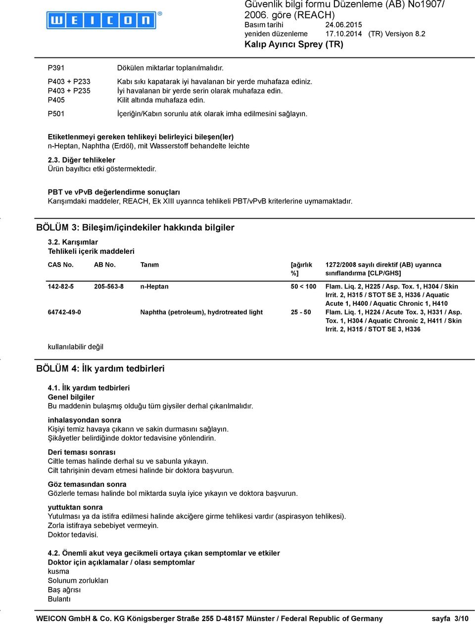 Etiketlenmeyi gereken tehlikeyi belirleyici bileşen(ler) n-heptan, Naphtha (Erdöl), mit Wasserstoff behandelte leichte 2.3. Diğer tehlikeler Ürün bayıltıcı etki göstermektedir.