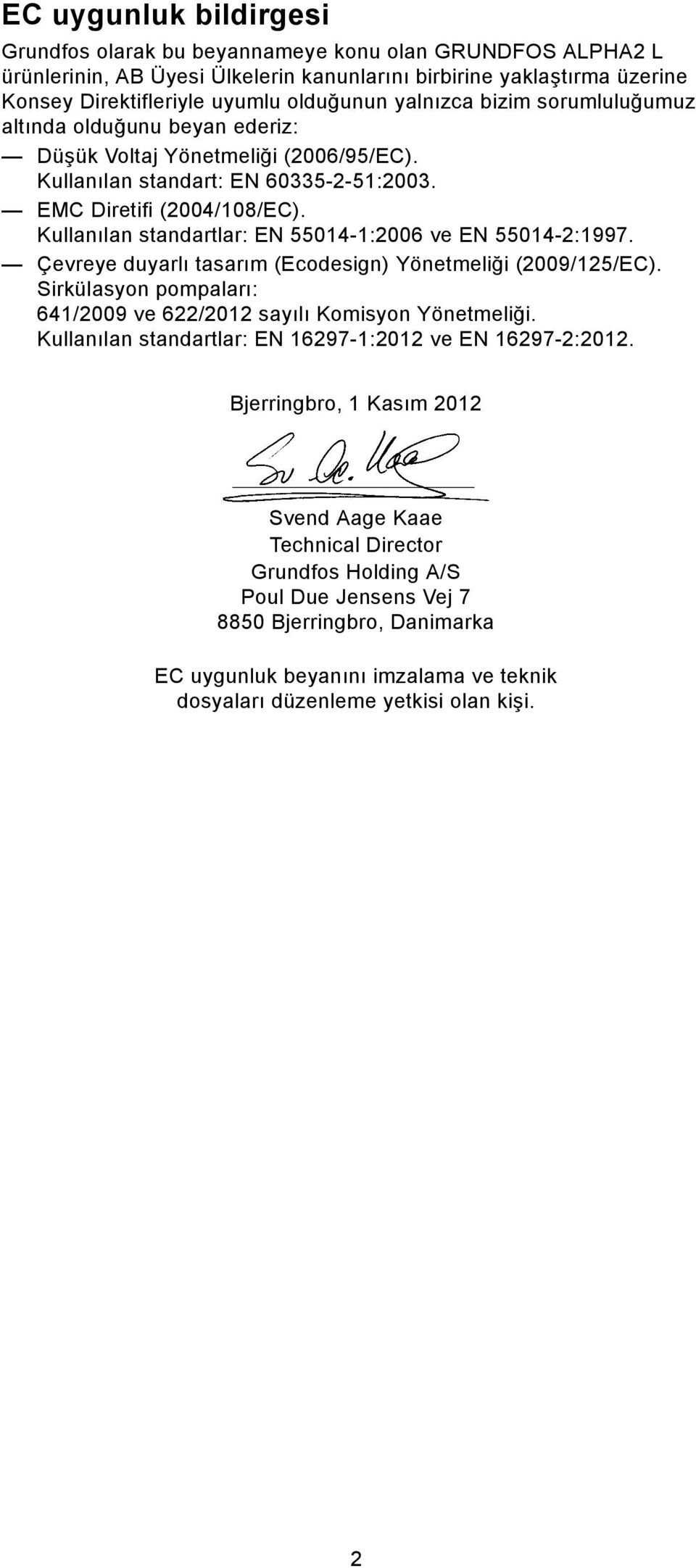 Kullanılan standartlar: EN 55014-1:2006 ve EN 55014-2:1997. Çevreye duyarlı tasarım (Ecodesign) Yönetmeliği (2009/125/EC). Sirkülasyon pompaları: 641/2009 ve 622/2012 sayılı Komisyon Yönetmeliği.