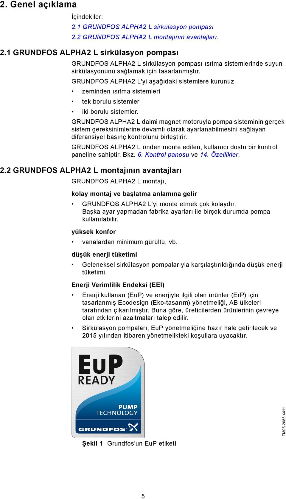 GRUNDFOS ALPHA2 L daimi magnet motoruyla pompa sisteminin gerçek sistem gereksinimlerine devamlı olarak ayarlanabilmesini sağlayan diferansiyel basınç kontrolünü birleştirir.