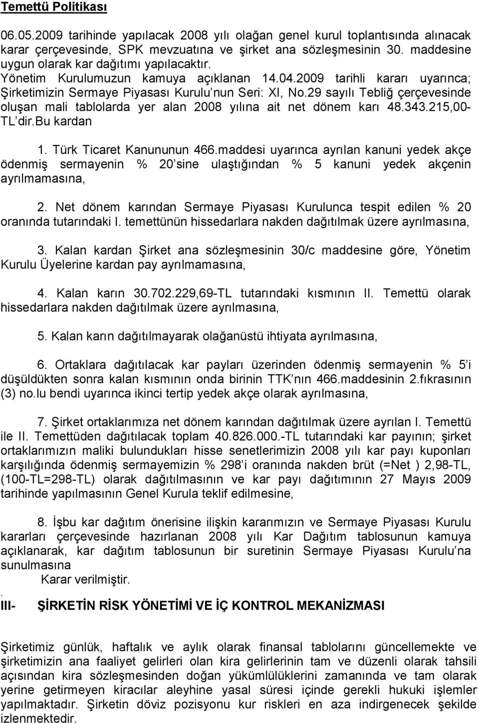 29 sayılı Tebliğ çerçevesinde oluşan mali tablolarda yer alan 2008 yılına ait net dönem karı 48.343.215,00- TL dir.bu kardan 1. Türk Ticaret Kanununun 466.