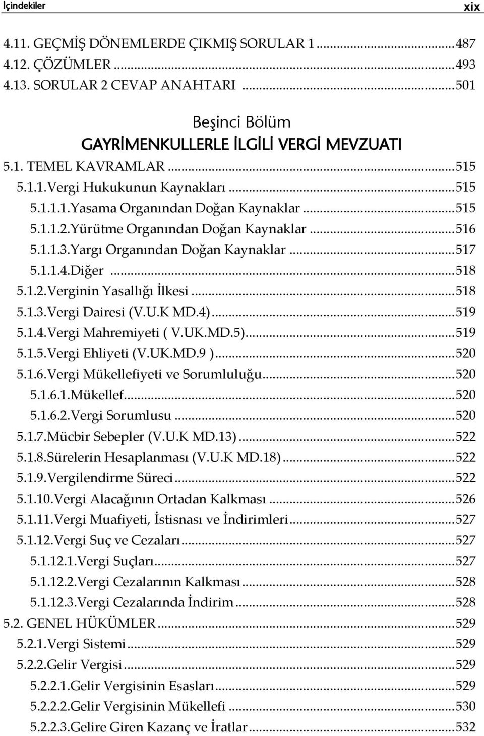 Diğer... 518 5.1.2.Verginin Yasallığı İlkesi... 518 5.1.3.Vergi Dairesi (V.U.K MD.4)... 519 5.1.4.Vergi Mahremiyeti ( V.UK.MD.5)... 519 5.1.5.Vergi Ehliyeti (V.UK.MD.9 )... 520 5.1.6.