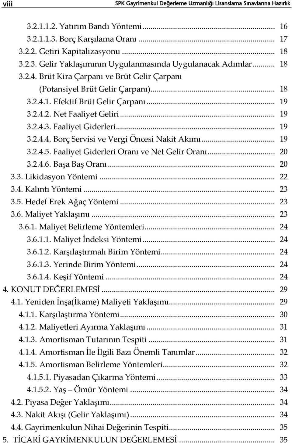 .. 19 3.2.4.4. Borç Servisi ve Vergi Öncesi Nakit Akımı... 19 3.2.4.5. Faaliyet Giderleri Oranı ve Net Gelir Oranı... 20 3.2.4.6. Başa Baş Oranı... 20 3.3. Likidasyon Yöntemi... 22 3.4. Kalıntı Yöntemi.