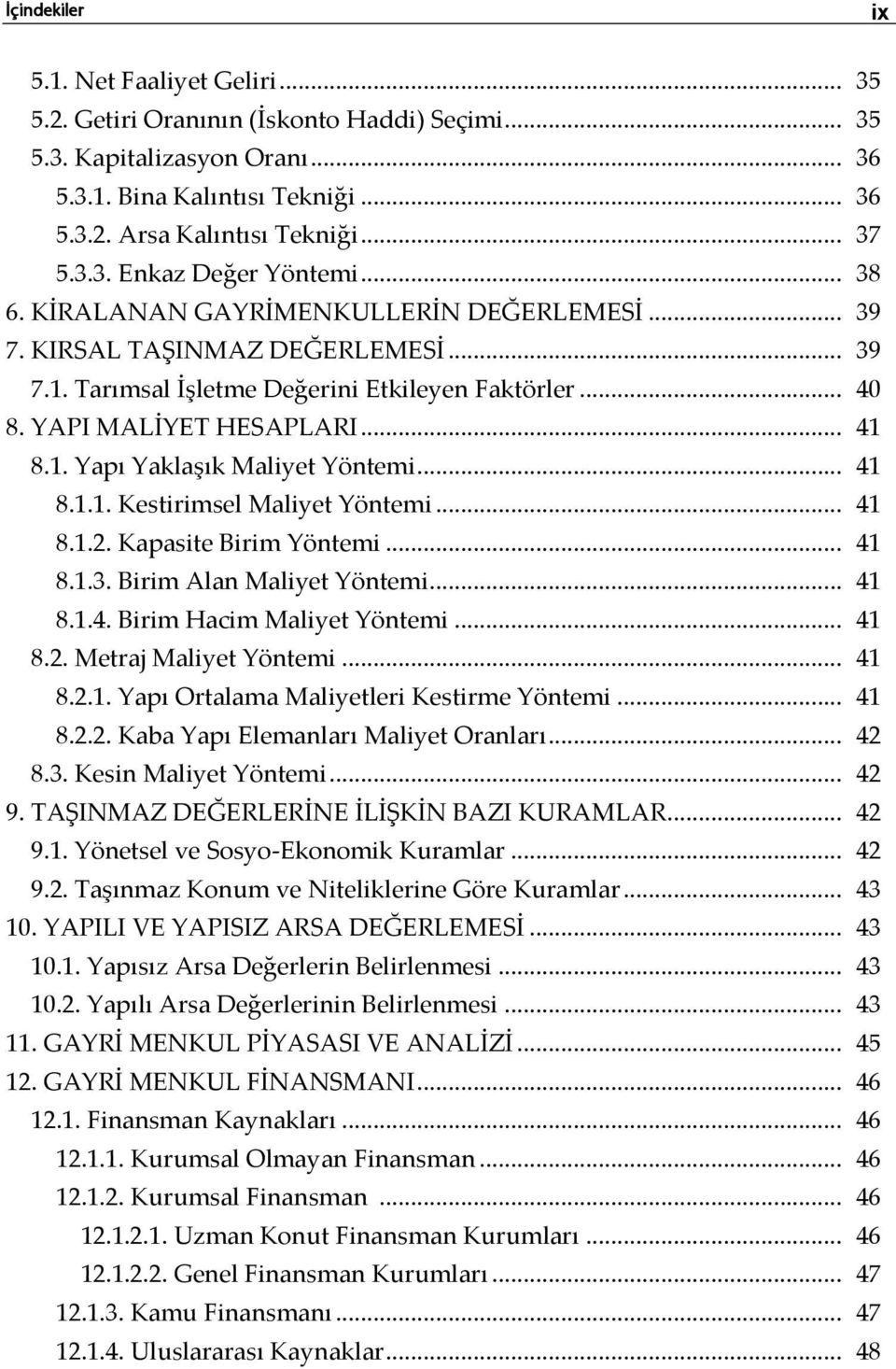 .. 41 8.1. Yapı Yaklaşık Maliyet Yöntemi... 41 8.1.1. Kestirimsel Maliyet Yöntemi... 41 8.1.2. Kapasite Birim Yöntemi... 41 8.1.3. Birim Alan Maliyet Yöntemi... 41 8.1.4. Birim Hacim Maliyet Yöntemi.