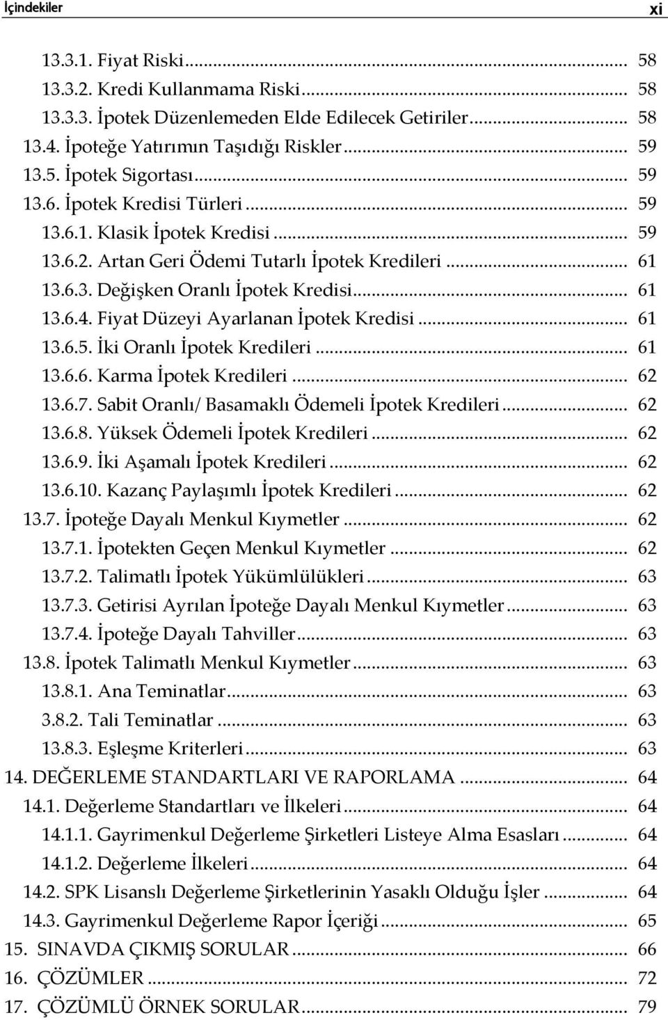 Fiyat Düzeyi Ayarlanan İpotek Kredisi... 61 13.6.5. İki Oranlı İpotek Kredileri... 61 13.6.6. Karma İpotek Kredileri... 62 13.6.7. Sabit Oranlı/ Basamaklı Ödemeli İpotek Kredileri... 62 13.6.8.