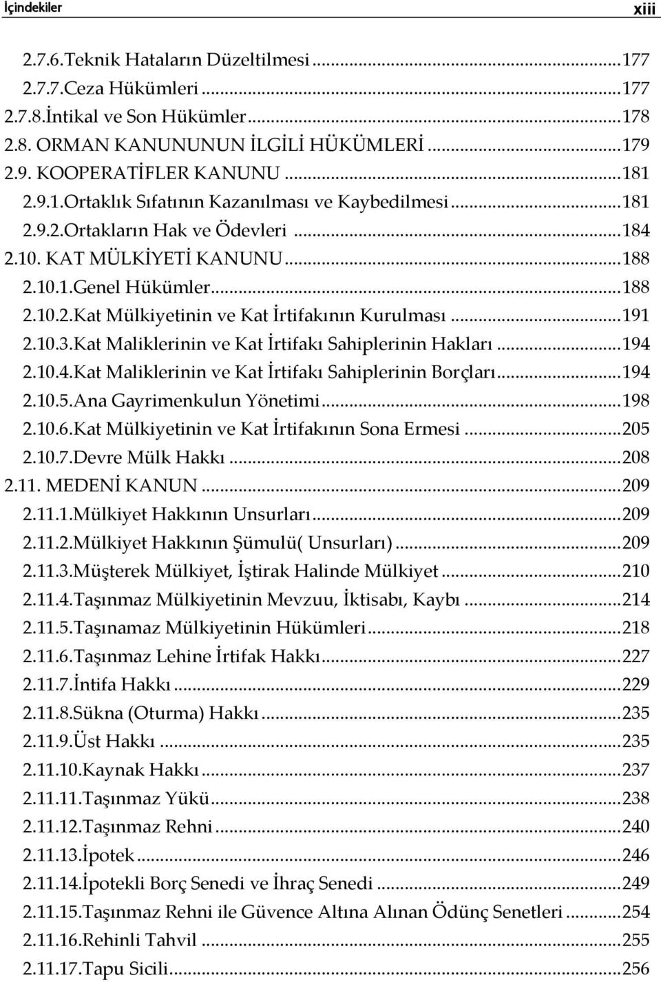 .. 191 2.10.3.Kat Maliklerinin ve Kat İrtifakı Sahiplerinin Hakları... 194 2.10.4.Kat Maliklerinin ve Kat İrtifakı Sahiplerinin Borçları... 194 2.10.5.Ana Gayrimenkulun Yönetimi... 198 2.10.6.