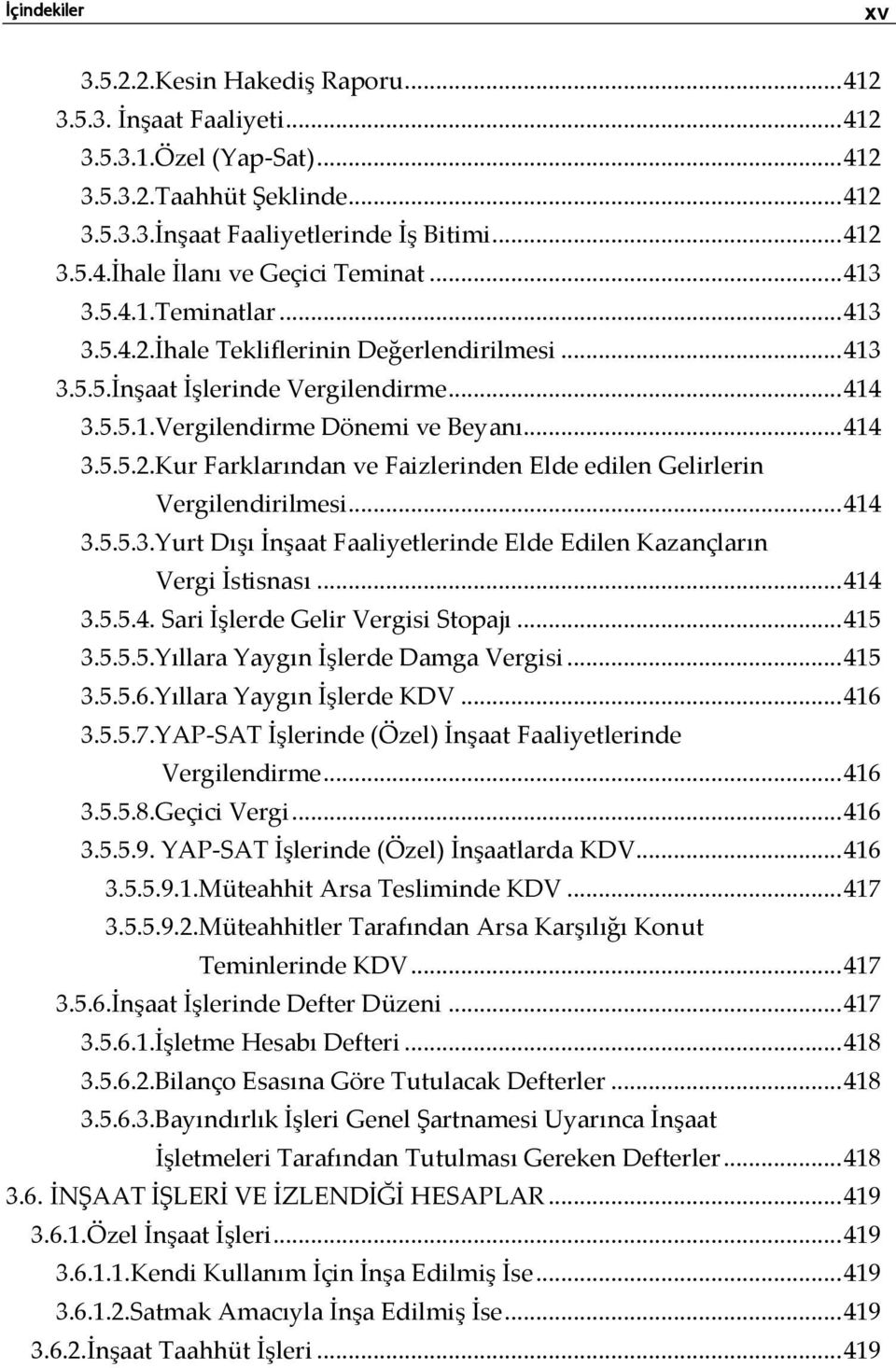 .. 414 3.5.5.3.Yurt Dışı İnşaat Faaliyetlerinde Elde Edilen Kazançların Vergi İstisnası... 414 3.5.5.4. Sari İşlerde Gelir Vergisi Stopajı... 415 3.5.5.5.Yıllara Yaygın İşlerde Damga Vergisi... 415 3.5.5.6.