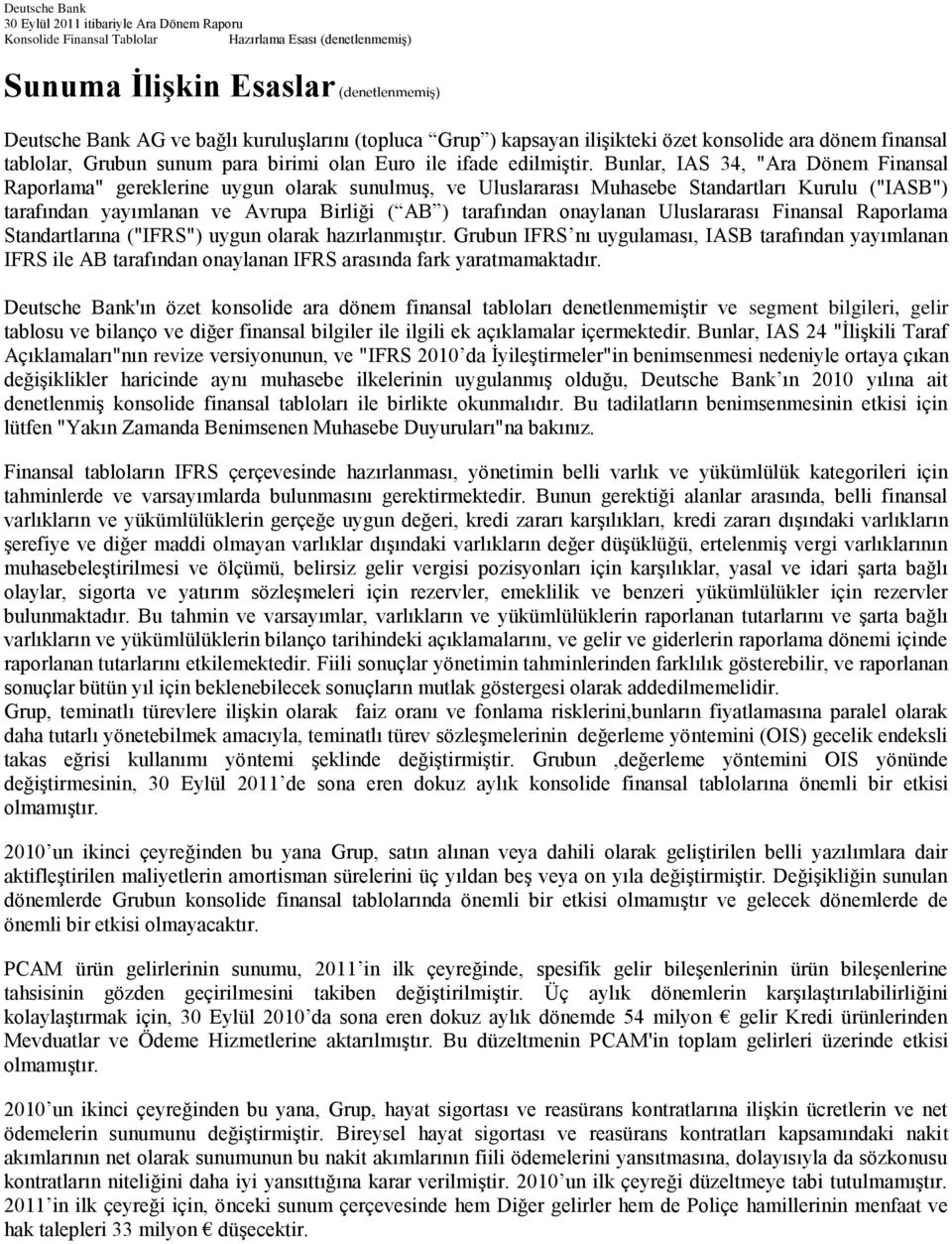 Bunlar, IAS 34, "Ara Dönem Finansal Raporlama" gereklerine uygun olarak sunulmuş, ve Uluslararası Muhasebe Standartları Kurulu ("IASB") tarafından yayımlanan ve Avrupa Birliği ( AB ) tarafından