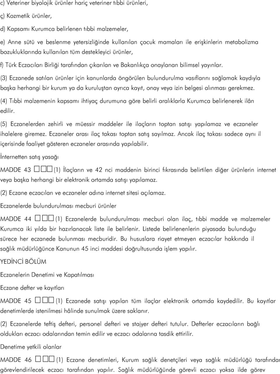 (3) Eczanede satılan ürünler için kanunlarda öngörülen bulundurulma vasıflarını sağlamak kaydıyla başka herhangi bir kurum ya da kuruluştan ayrıca kayıt, onay veya izin belgesi alınması gerekmez.