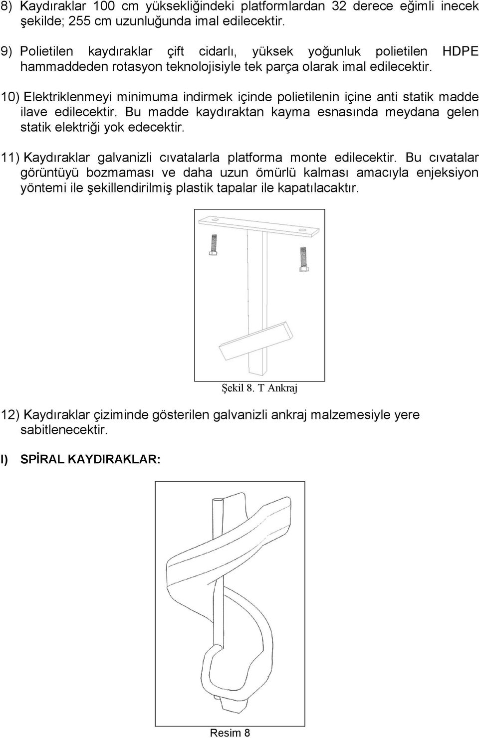 10) Elektriklenmeyi minimuma indirmek içinde polietilenin içine anti statik madde ilave edilecektir. Bu madde kaydıraktan kayma esnasında meydana gelen statik elektriği yok edecektir.