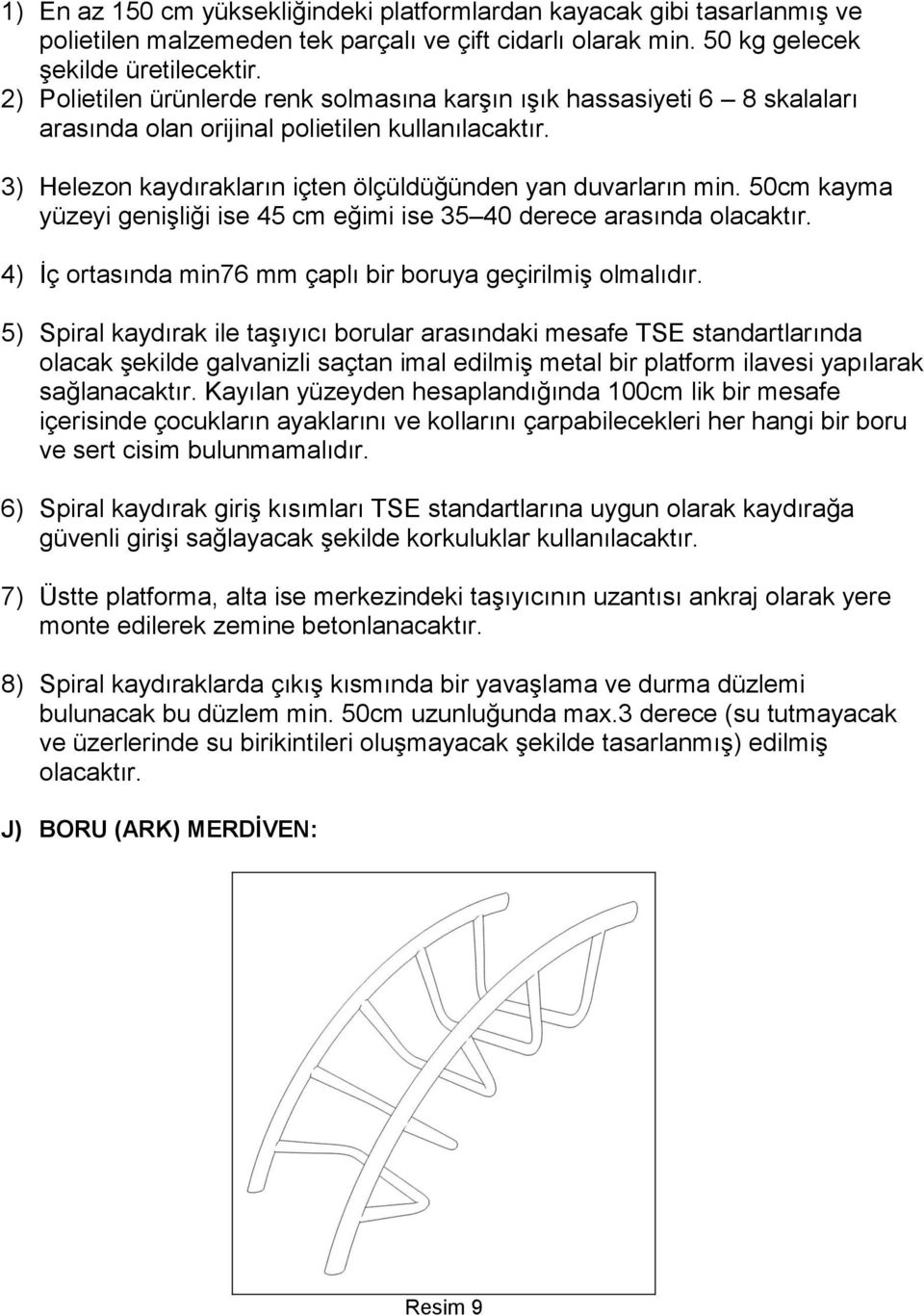 50cm kayma yüzeyi genişliği ise 45 cm eğimi ise 35 40 derece arasında olacaktır. 4) İç ortasında min76 mm çaplı bir boruya geçirilmiş olmalıdır.