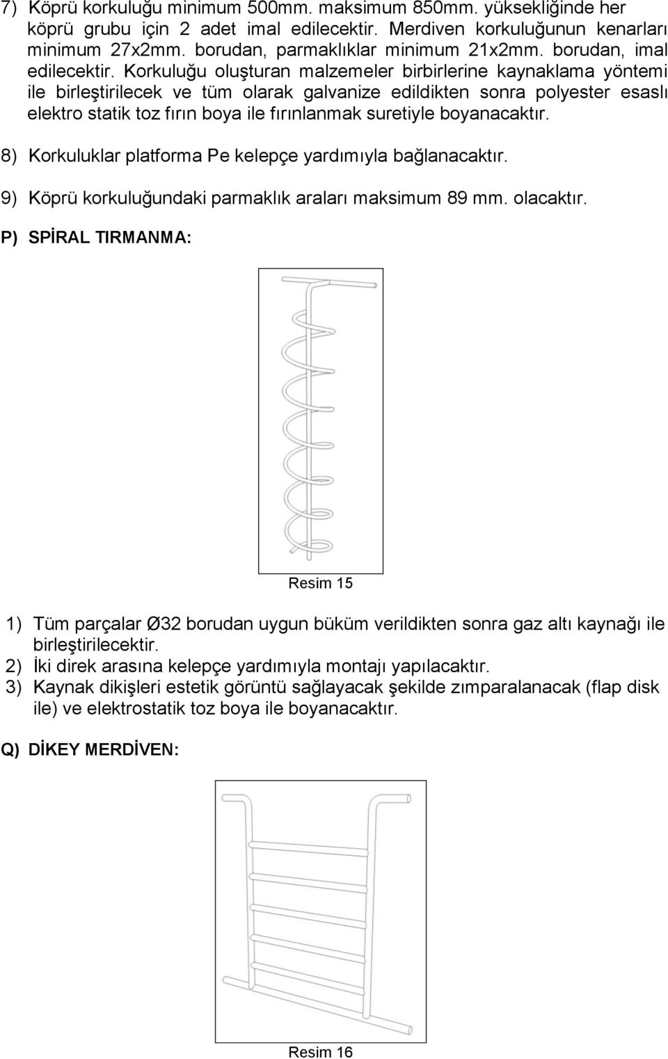 Korkuluğu oluşturan malzemeler birbirlerine kaynaklama yöntemi ile birleştirilecek ve tüm olarak galvanize edildikten sonra polyester esaslı elektro statik toz fırın boya ile fırınlanmak suretiyle