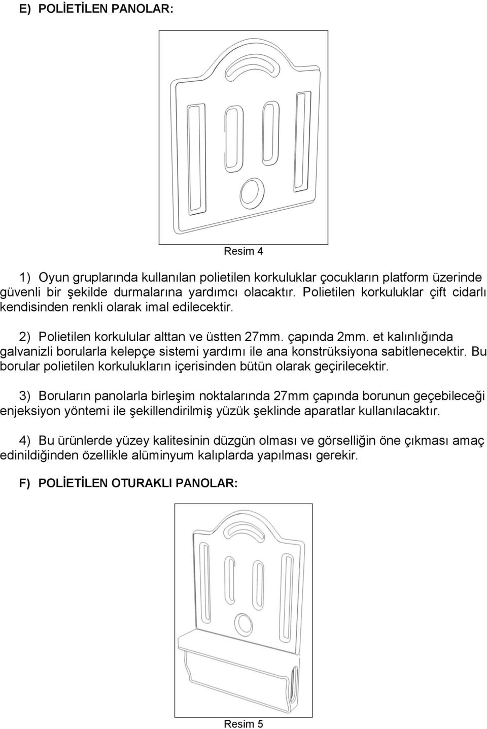 et kalınlığında galvanizli borularla kelepçe sistemi yardımı ile ana konstrüksiyona sabitlenecektir. Bu borular polietilen korkulukların içerisinden bütün olarak geçirilecektir.