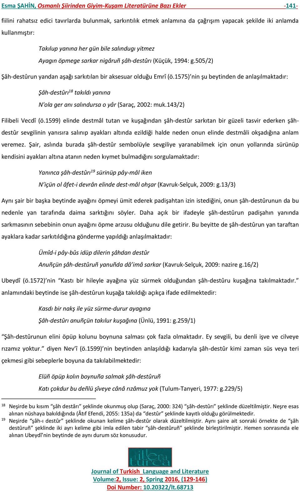 1575) nin şu beytinden de anlaşılmaktadır: Şâh-destûrı 18 takıldı yanına N'ola ger anı salındursa o yâr (Saraç, 2002: muk.143/2) Filibeli Vecdî (ö.