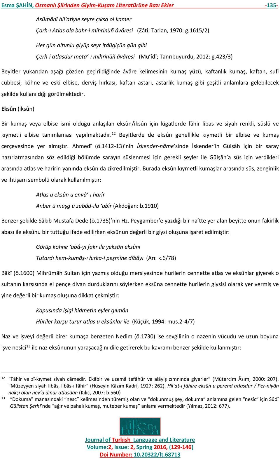 423/3) Beyitler yukarıdan aşağı gözden geçirildiğinde âvâre kelimesinin kumaş yüzü, kaftanlık kumaş, kaftan, sufi cübbesi, köhne ve eski elbise, derviş hırkası, kaftan astarı, astarlık kumaş gibi