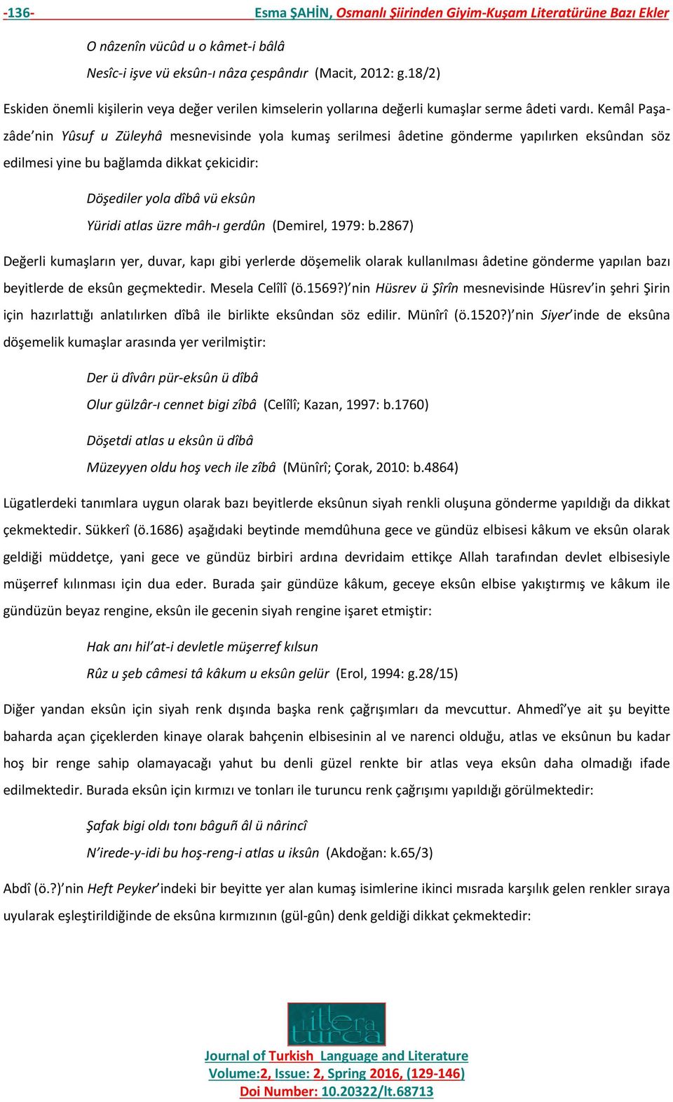 Kemâl Paşazâde nin Yûsuf u Züleyhâ mesnevisinde yola kumaş serilmesi âdetine gönderme yapılırken eksûndan söz edilmesi yine bu bağlamda dikkat çekicidir: Döşediler yola dîbâ vü eksûn Yüridi atlas