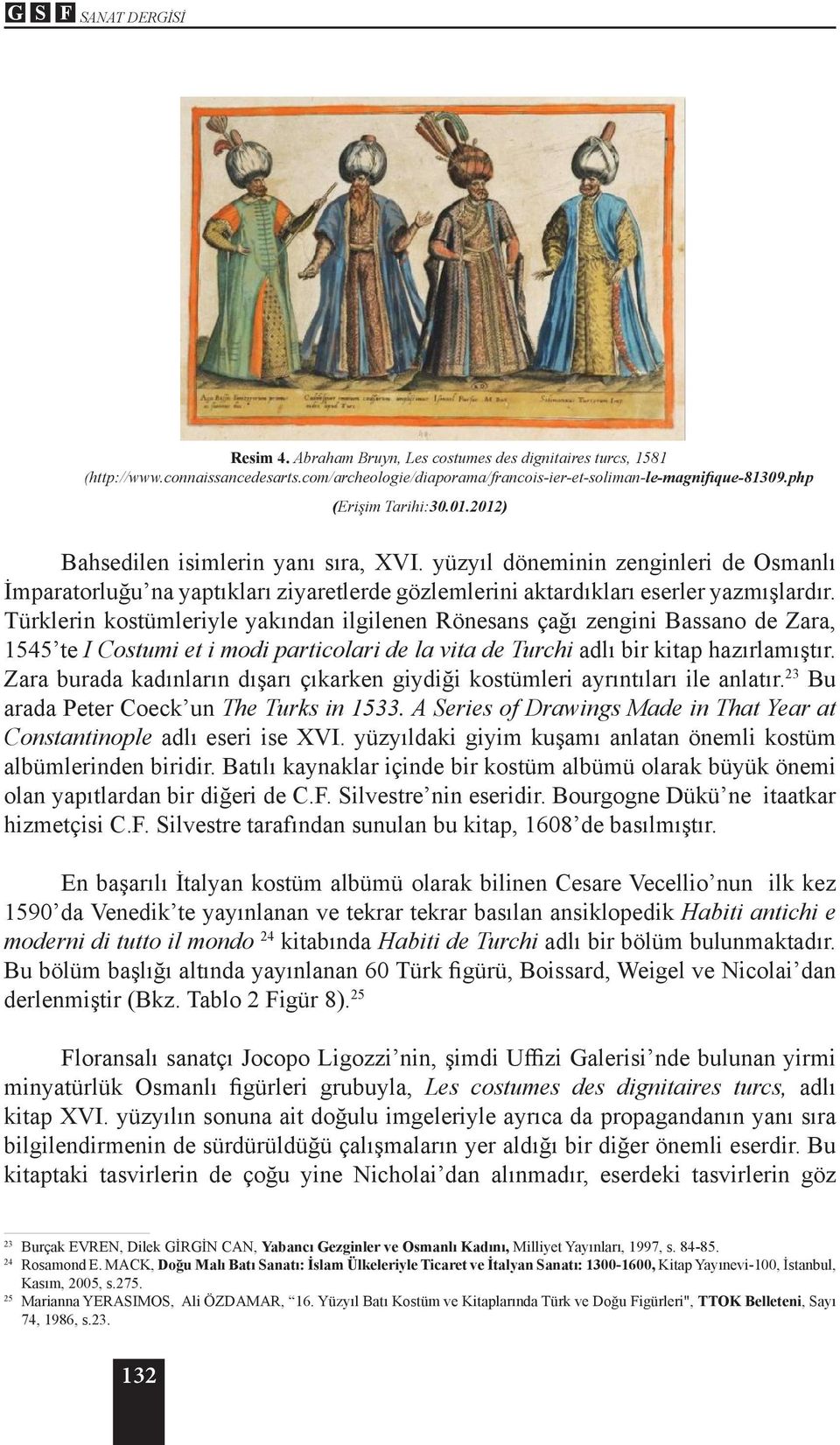 Türklerin kostümleriyle yakından ilgilenen Rönesans çağı zengini Bassano de Zara, 1545 te I Costumi et i modi particolari de la vita de Turchi adlı bir kitap hazırlamıştır.