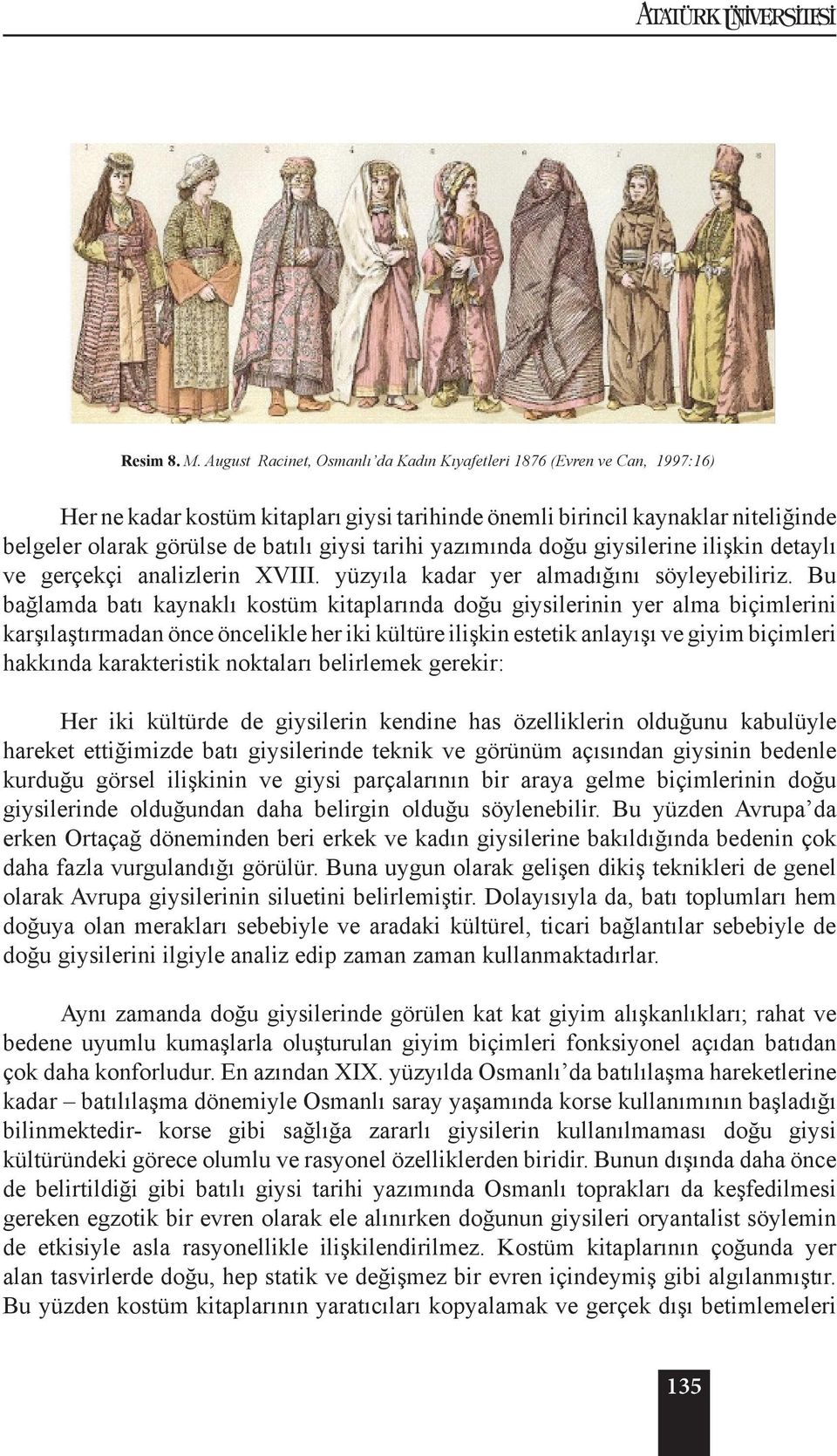 tarihi yazımında doğu giysilerine ilişkin detaylı ve gerçekçi analizlerin XVIII. yüzyıla kadar yer almadığını söyleyebiliriz.