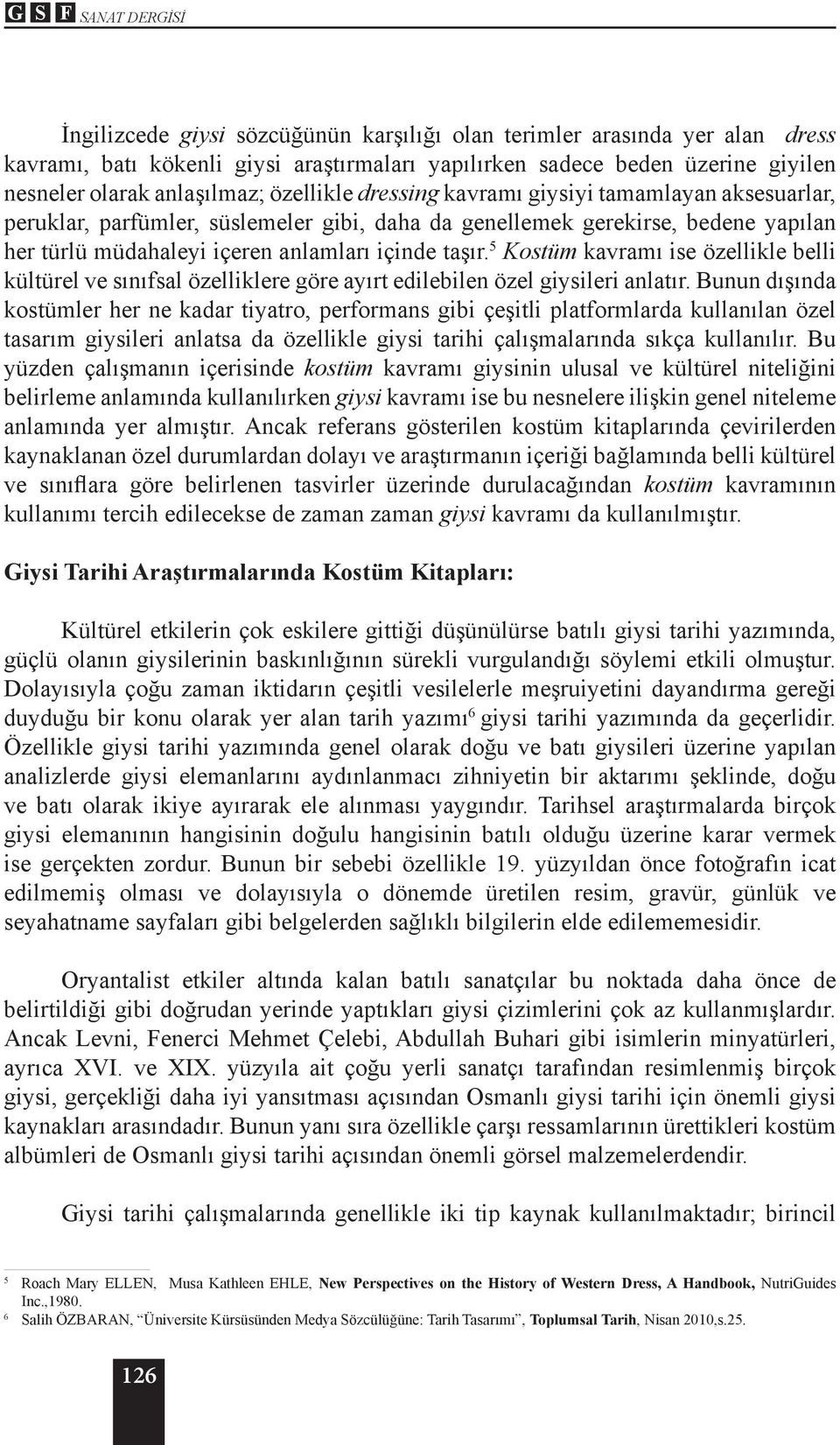 taşır. 5 Kostüm kavramı ise özellikle belli kültürel ve sınıfsal özelliklere göre ayırt edilebilen özel giysileri anlatır.