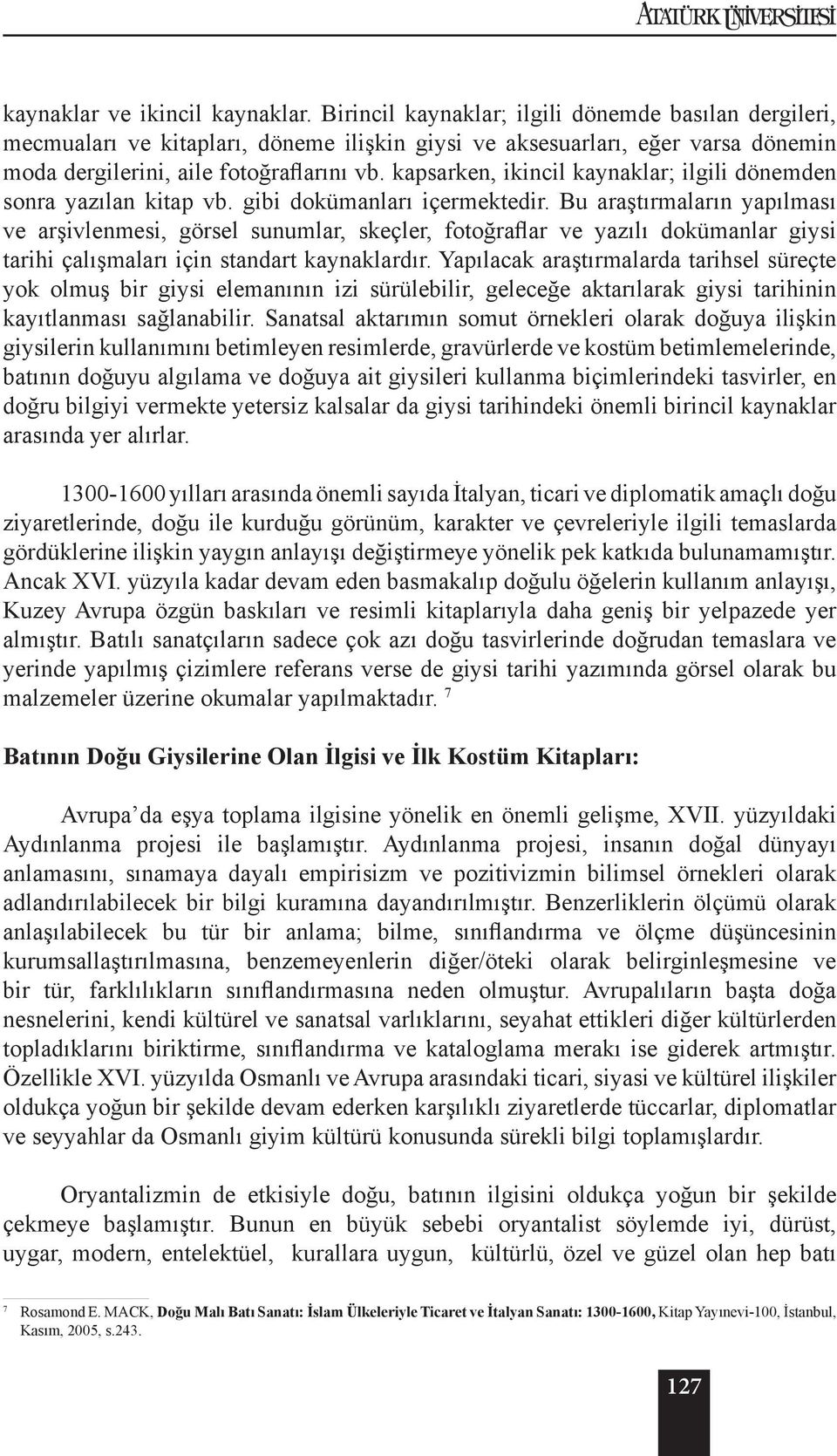 kapsarken, ikincil kaynaklar; ilgili dönemden sonra yazılan kitap vb. gibi dokümanları içermektedir.