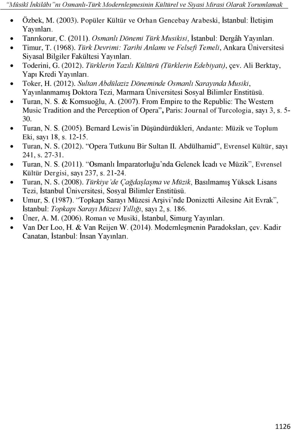 Toderini, G. (2012). Türklerin Yazılı Kültürü (Türklerin Edebiyatı), çev. Ali Berktay, Yapı Kredi Yayınları. Toker, H. (2012). Sultan Abdülaziz Döneminde Osmanlı Sarayında Musiki, Yayınlanmamış Doktora Tezi, Marmara Üniversitesi Sosyal Bilimler Enstitüsü.