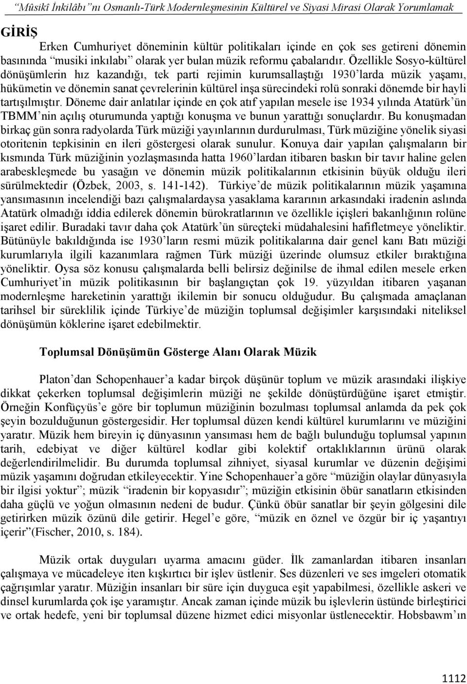 Özellikle Sosyo-kültürel dönüşümlerin hız kazandığı, tek parti rejimin kurumsallaştığı 1930 larda müzik yaşamı, hükümetin ve dönemin sanat çevrelerinin kültürel inşa sürecindeki rolü sonraki dönemde