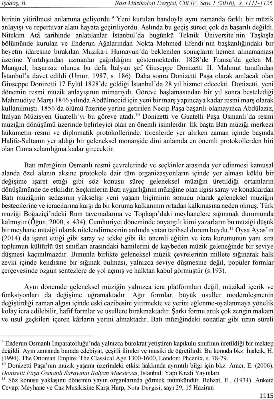 Nitekim Atâ tarihinde anlatılanlar İstanbul da bugünkü Teknik Üniversite nin Taşkışla bölümünde kurulan ve Enderun Ağalarından Nokta Mehmed Efendi nin başkanlığındaki bir heyetin idaresine bırakılan