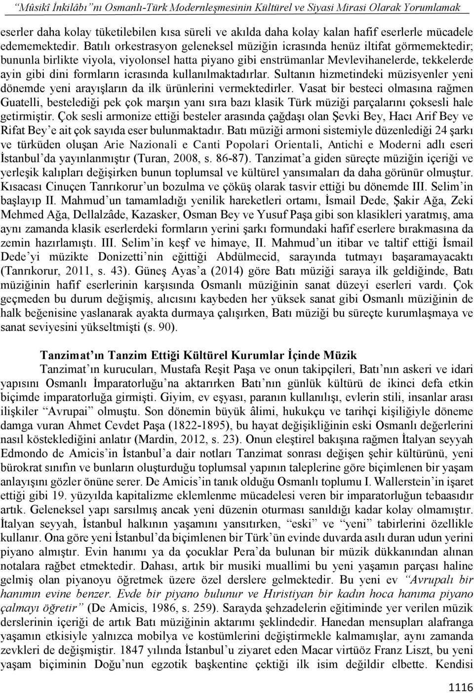 Batılı orkestrasyon geleneksel müziğin icrasında henüz iltifat görmemektedir; bununla birlikte viyola, viyolonsel hatta piyano gibi enstrümanlar Mevlevihanelerde, tekkelerde ayin gibi dini formların