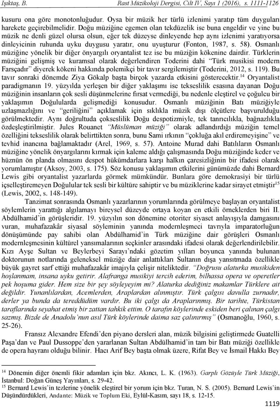 yaratır, onu uyuşturur (Fonton, 1987, s. 58). Osmanlı müziğine yönelik bir diğer önyargılı oryantalist tez ise bu müziğin kökenine dairdir.