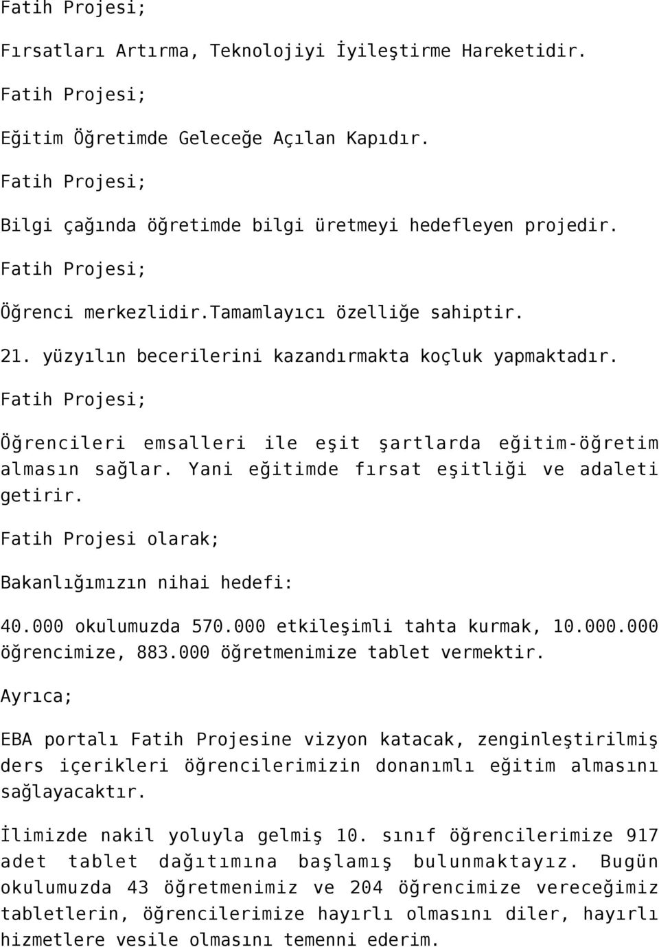 Fatih Projesi; Öğrencileri emsalleri ile eşit şartlarda eğitim-öğretim almasın sağlar. Yani eğitimde fırsat eşitliği ve adaleti getirir. Fatih Projesi olarak; Bakanlığımızın nihai hedefi: 40.