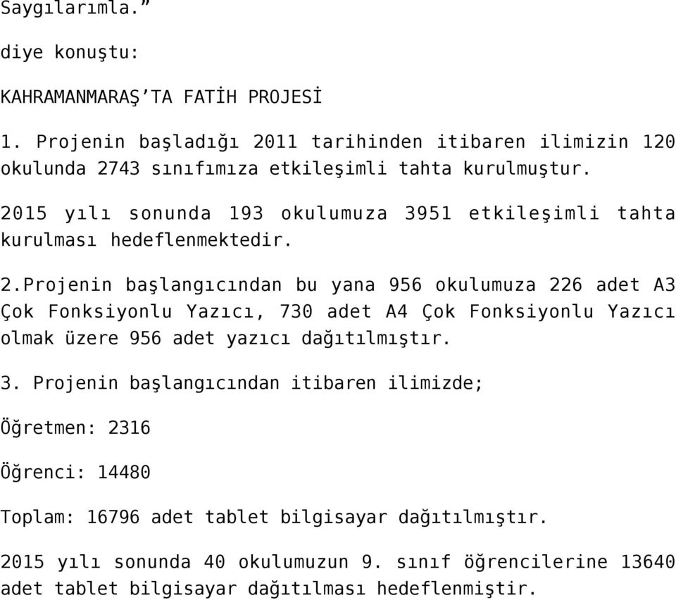 2015 yılı sonunda 193 okulumuza 3951 etkileşimli tahta kurulması hedeflenmektedir. 2.