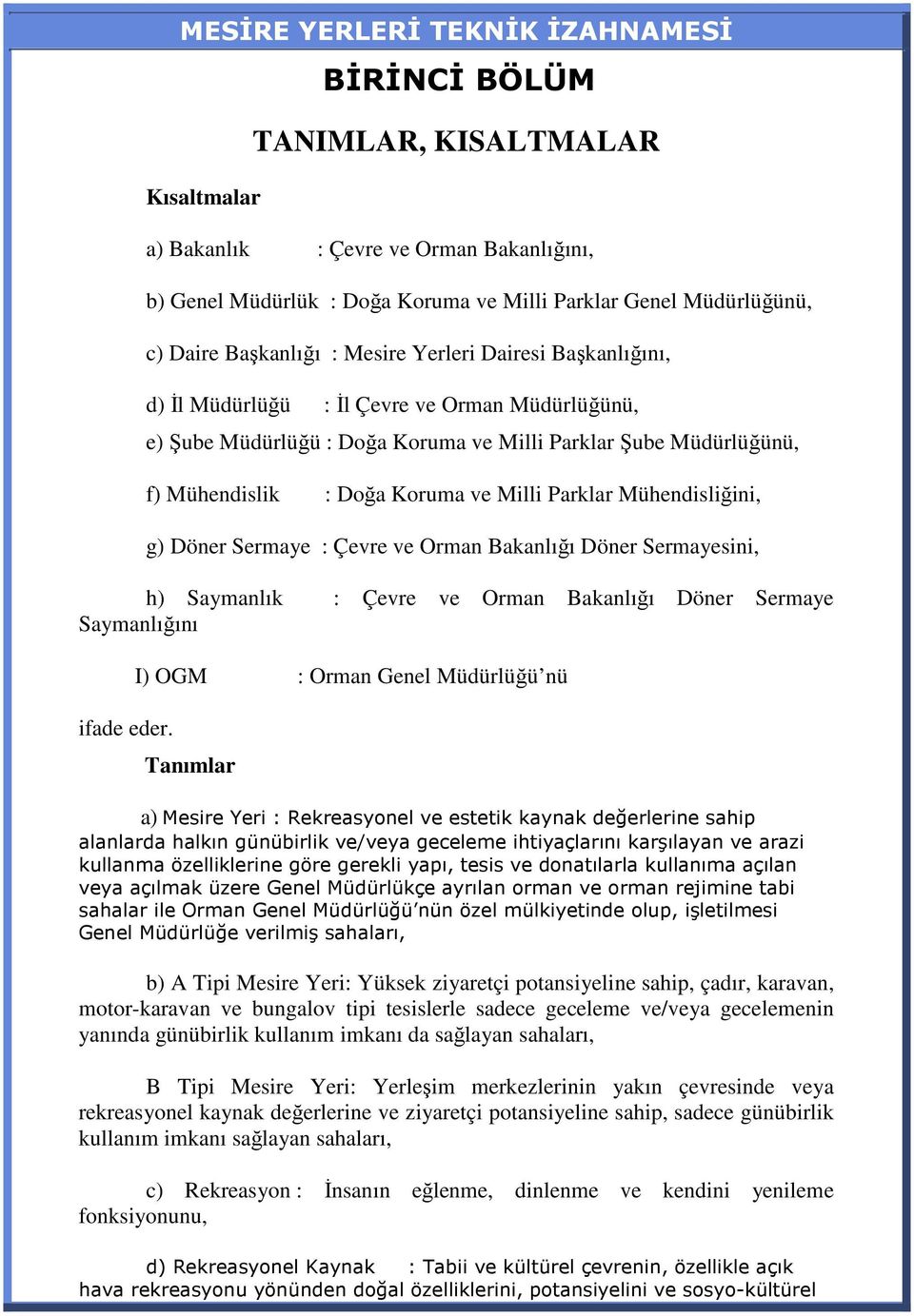 Milli Parklar Mühendisliğini, g) Döner Sermaye : Çevre ve Orman Bakanlığı Döner Sermayesini, h) Saymanlık : Çevre ve Orman Bakanlığı Döner Sermaye Saymanlığını ifade eder.