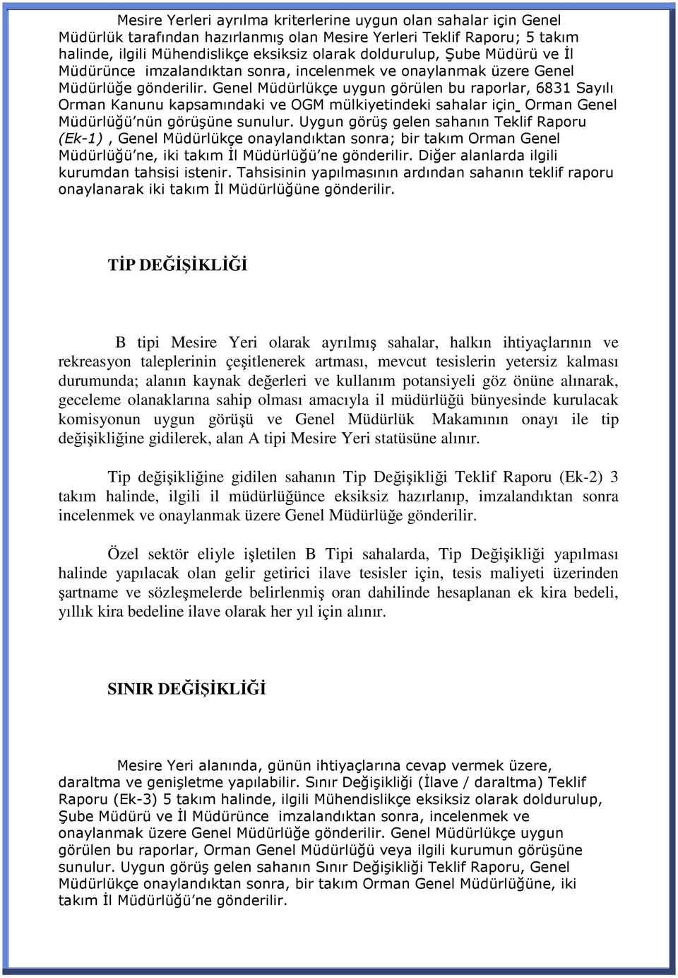 Genel Müdürlükçe uygun görülen bu raporlar, 6831 Sayılı Orman Kanunu kapsamındaki ve OGM mülkiyetindeki sahalar için Orman Genel Müdürlüğü nün görüşüne sunulur.