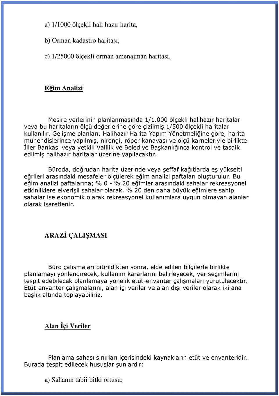 Gelişme planları, Halihazır Harita Yapım Yönetmeliğine göre, harita mühendislerince yapılmış, nirengi, röper kanavası ve ölçü karneleriyle birlikte Đller Bankası veya yetkili Valilik ve Belediye