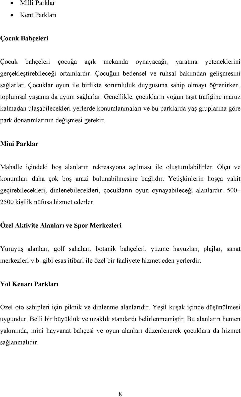 Genellikle, çocukların yoğun taşıt trafiğine maruz kalmadan ulaşabilecekleri yerlerde konumlanmaları ve bu parklarda yaş gruplarına göre park donatımlarının değişmesi gerekir.