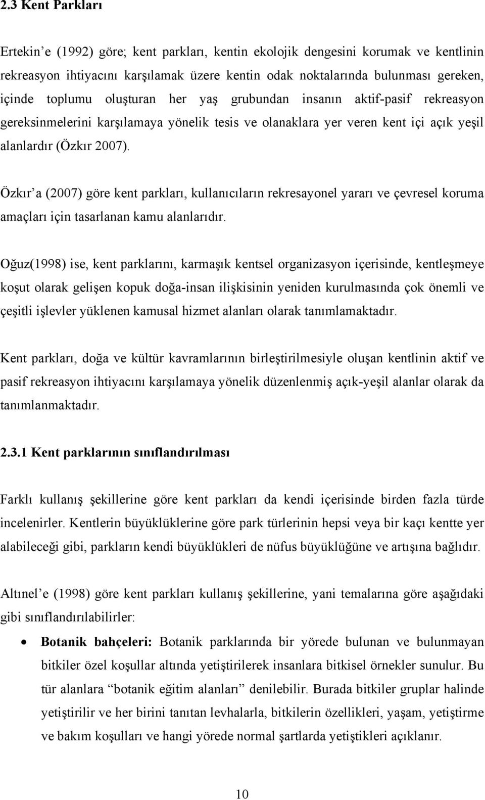 Özkır a (2007) göre kent parkları, kullanıcıların rekresayonel yararı ve çevresel koruma amaçları için tasarlanan kamu alanlarıdır.