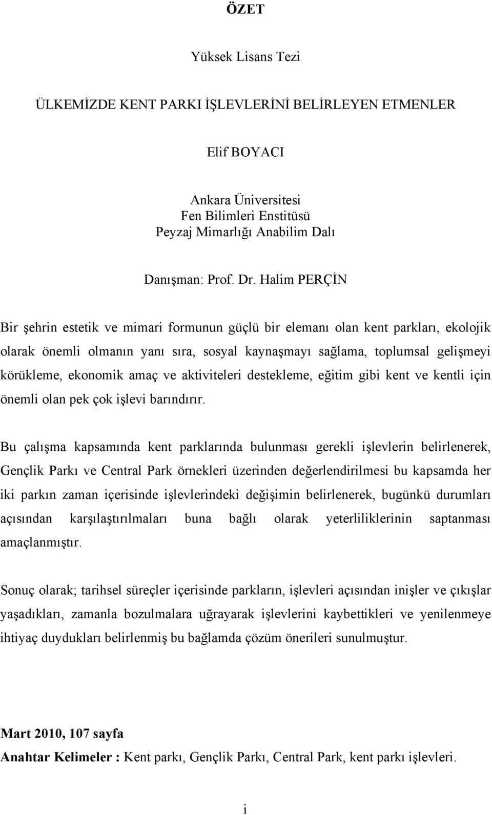 amaç ve aktiviteleri destekleme, eğitim gibi kent ve kentli için önemli olan pek çok işlevi barındırır.