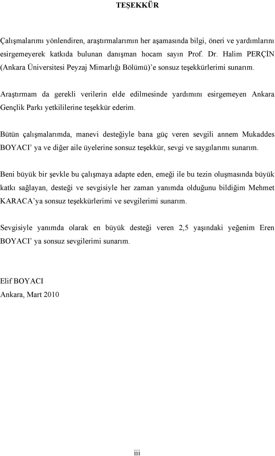 Araştırmam da gerekli verilerin elde edilmesinde yardımını esirgemeyen Ankara Gençlik Parkı yetkililerine teşekkür ederim.