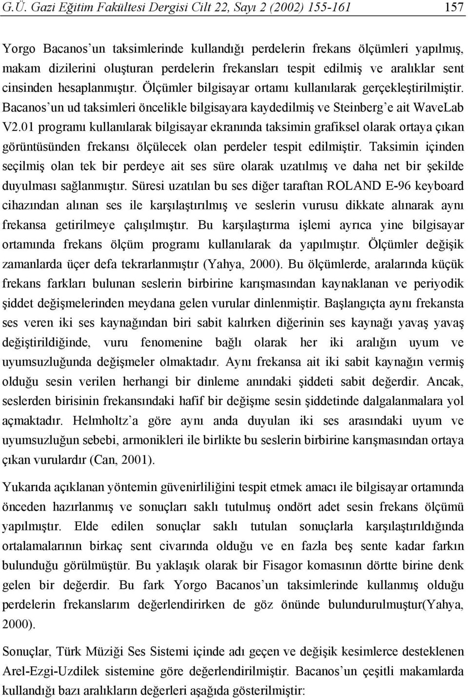 Bacanos un ud taksimleri öncelikle bilgisayara kaydedilmiş ve Steinberg e ait WaveLab V2.