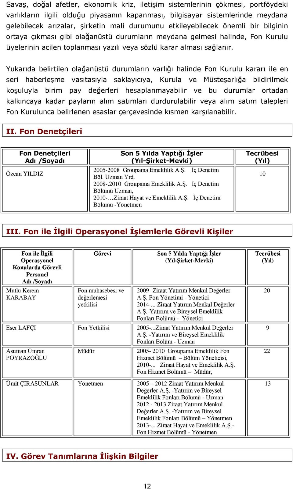 Yukarıda belirtilen olağanüstü durumların varlığı halinde Fon Kurulu kararı ile en seri haberleşme vasıtasıyla saklayıcıya, Kurula ve Müsteşarlığa bildirilmek koşuluyla birim pay değerleri