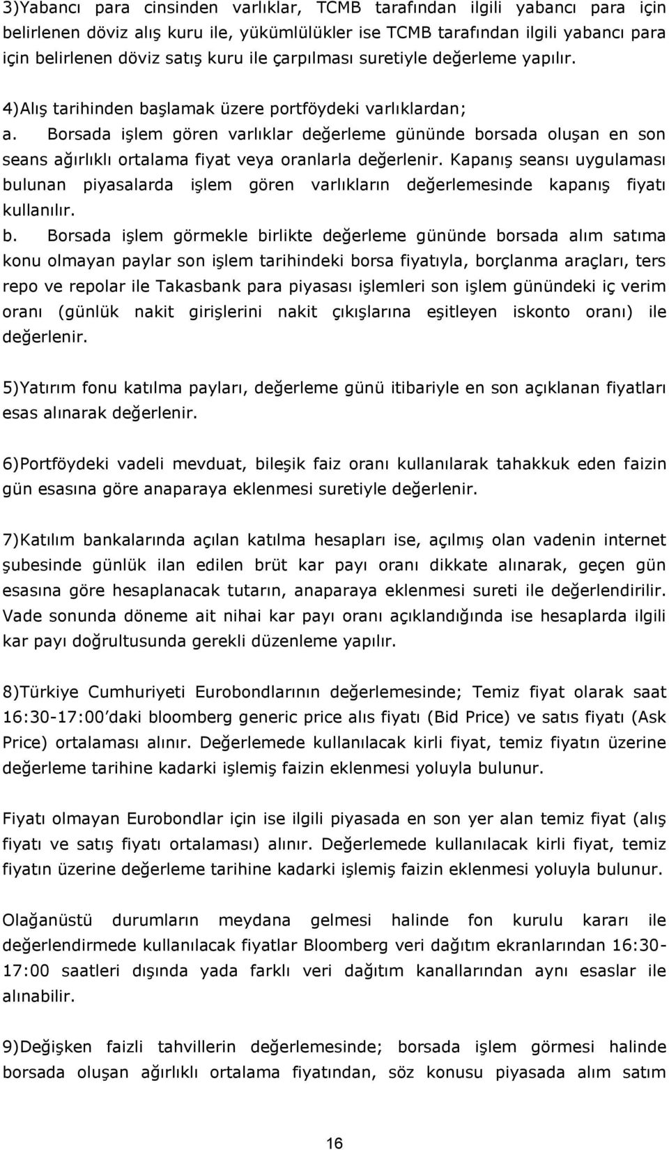 Borsada işlem gören varlıklar değerleme gününde borsada oluşan en son seans ağırlıklı ortalama fiyat veya oranlarla değerlenir.