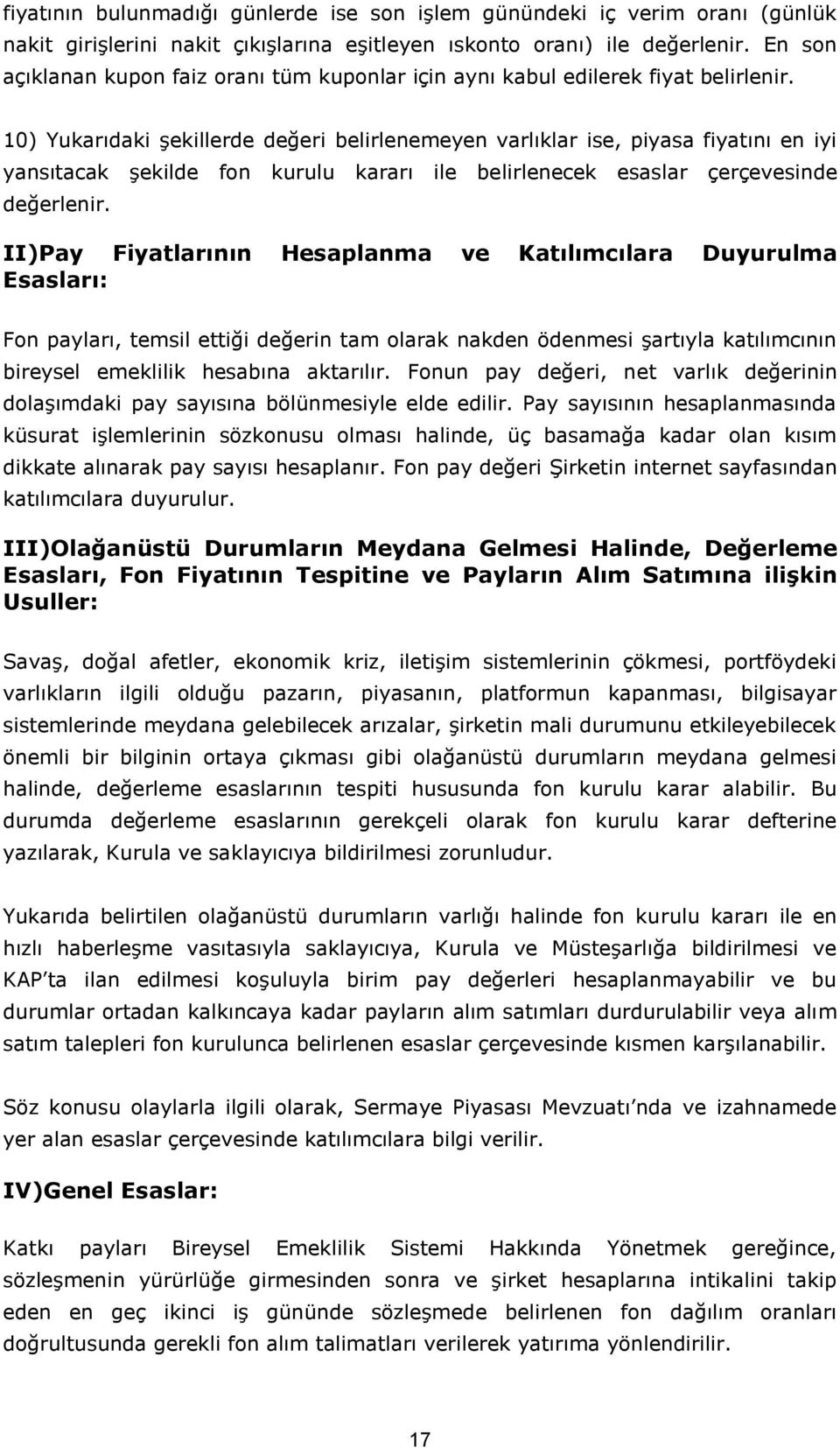 10) Yukarıdaki şekillerde değeri belirlenemeyen varlıklar ise, piyasa fiyatını en iyi yansıtacak şekilde fon kurulu kararı ile belirlenecek esaslar çerçevesinde değerlenir.