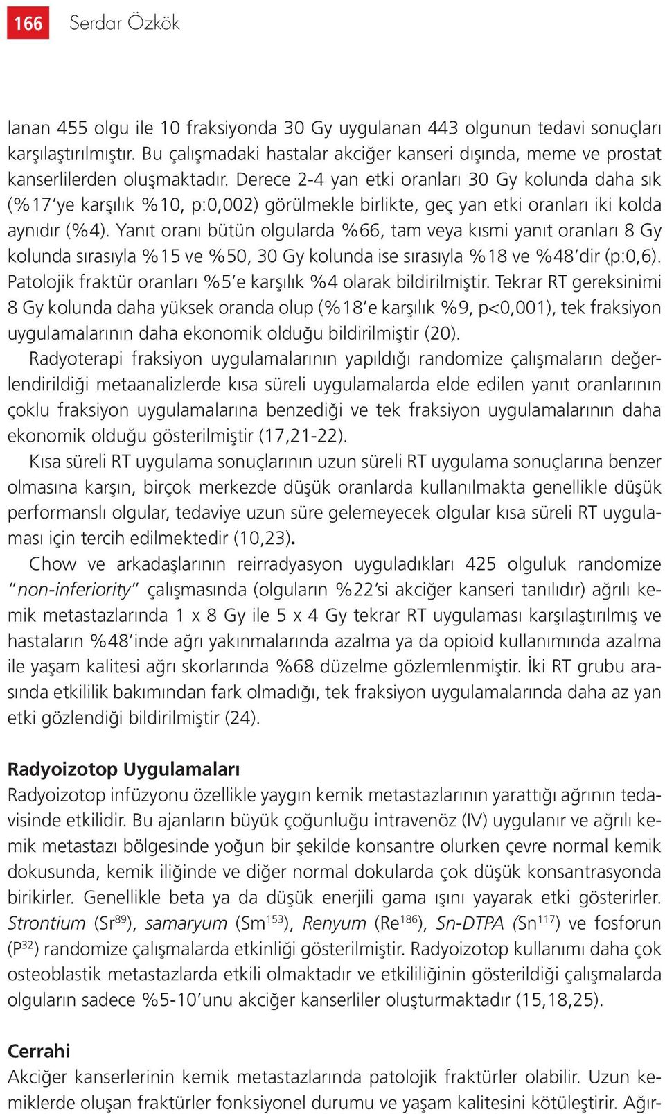 Derece 2-4 yan etki oranları 30 Gy kolunda daha sık (%17 ye karşılık %10, p:0,002) görülmekle birlikte, geç yan etki oranları iki kolda aynıdır (%4).