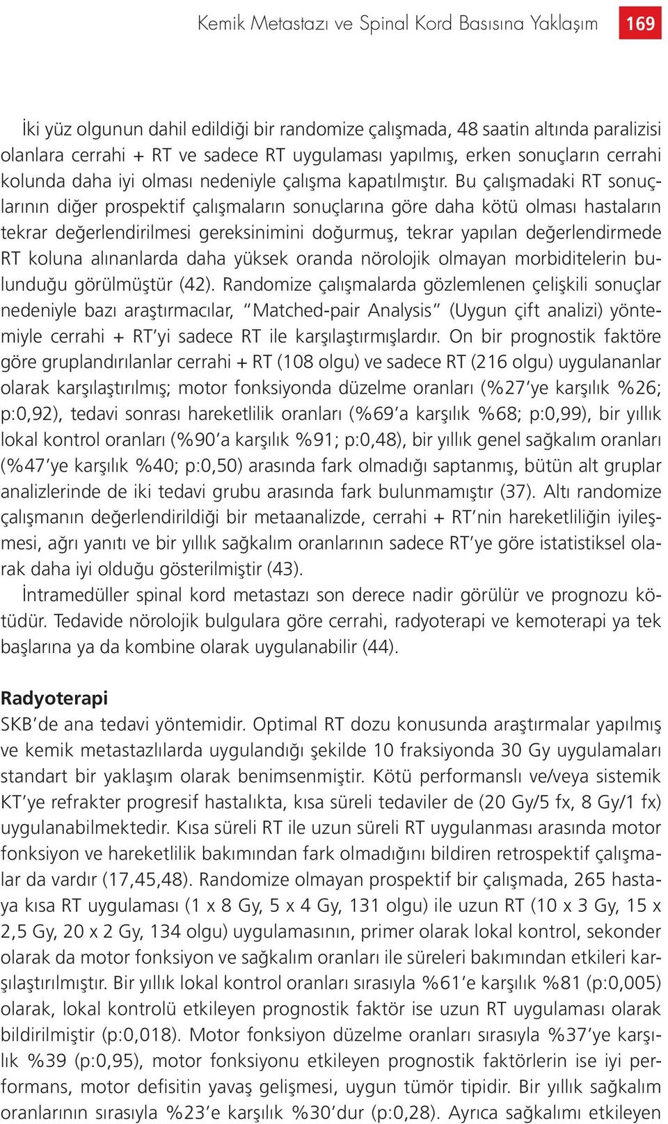 Bu çalışmadaki RT sonuçlarının diğer prospektif çalışmaların sonuçlarına göre daha kötü olması hastaların tekrar değerlendirilmesi gereksinimini doğurmuş, tekrar yapılan değerlendirmede RT koluna