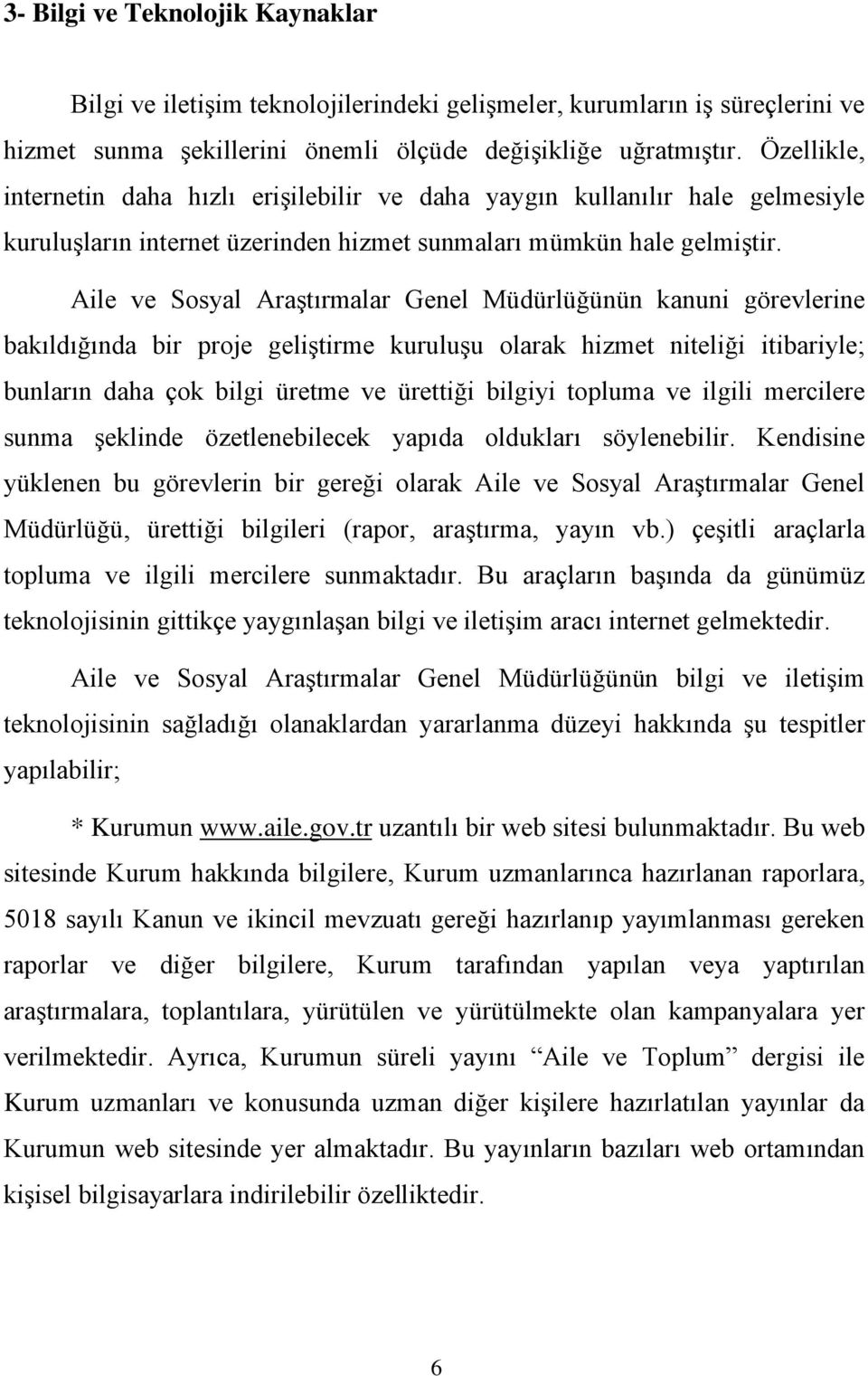 Aile ve Sosyal Araştırmalar Genel Müdürlüğünün kanuni görevlerine bakıldığında bir proje geliştirme kuruluşu olarak hizmet niteliği itibariyle; bunların daha çok bilgi üretme ve ürettiği bilgiyi