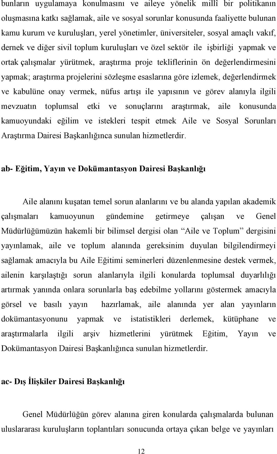 yapmak; araştırma projelerini sözleşme esaslarına göre izlemek, değerlendirmek ve kabulüne onay vermek, nüfus artışı ile yapısının ve görev alanıyla ilgili mevzuatın toplumsal etki ve sonuçlarını