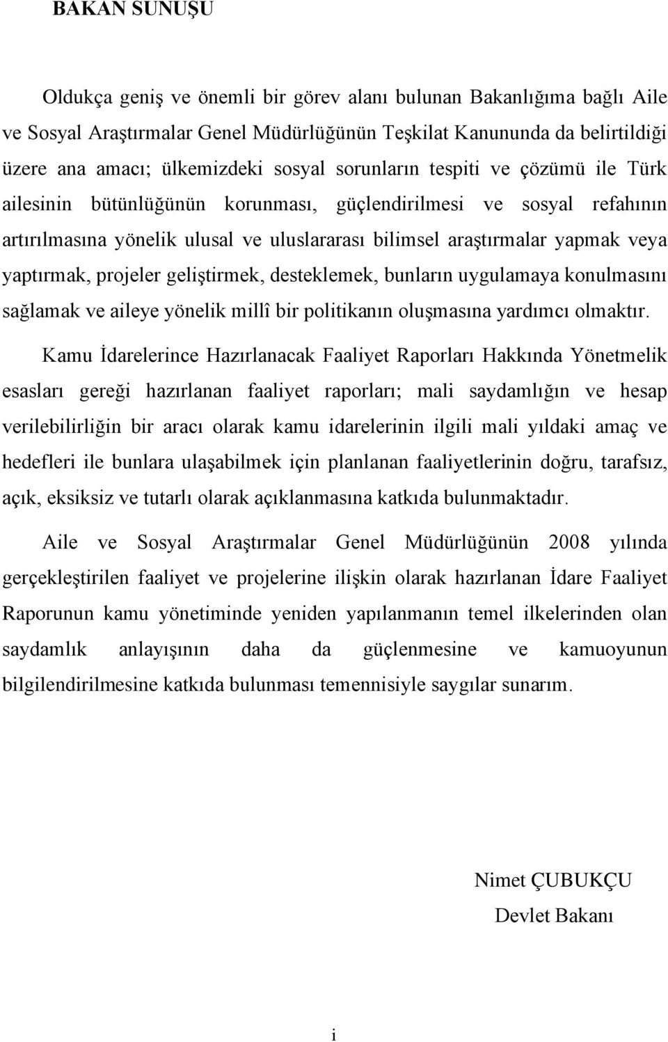 projeler geliştirmek, desteklemek, bunların uygulamaya konulmasını sağlamak ve aileye yönelik millî bir politikanın oluşmasına yardımcı olmaktır.